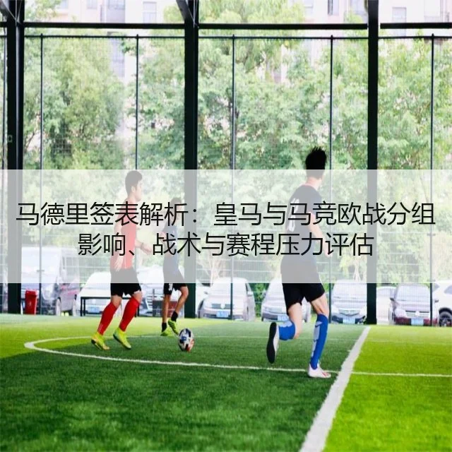 马德里签表解析：皇马与马竞欧战分组影响、战术与赛程压力评估 | kaiyun